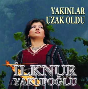 İlknur Yakupoğlu Yakınlar Uzak Oldu (2005)