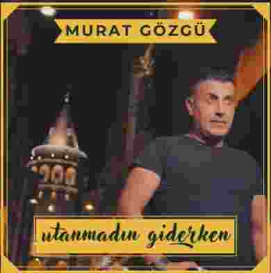 Murat Gözgü Utanmadın Giderken (2021)