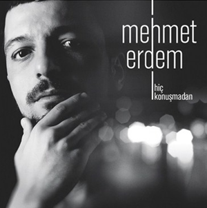 Mehmet Erdem Hiç Konuşmadan (2013)