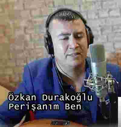 Özkan Durakoğlu Perişanım Ben (2019)
