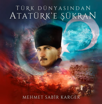 Mehmet Sabir Karger Türk Dünyasından Atatürk'e Şükran (2020)