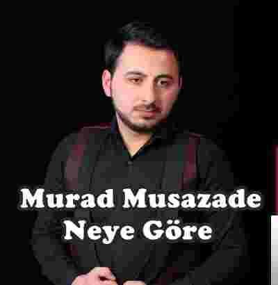 Murad Musazade Neye Göre (2019)