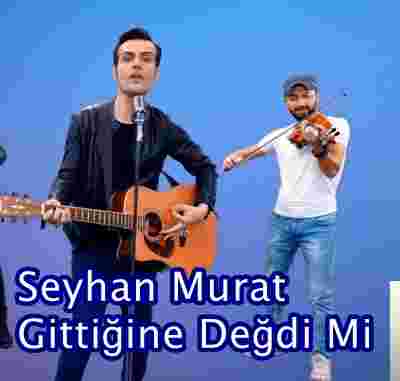Seyhan Murat Gittiğine Değdi mi (2019)