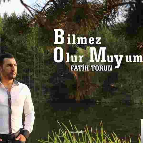 Fatih Torun Bilmez Olur muyum (2018)