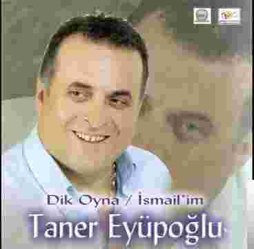 Taner Eyüpoğlu Dik Oyna/İsmailim (2006)