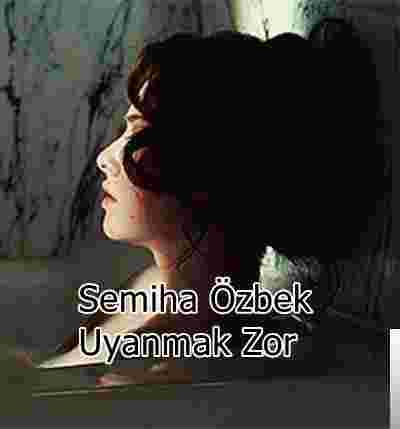 Semiha Özbek Uyanmak Zor (2019)