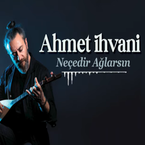 Ahmet İhvani Neçedir Ağlarsın (2021)