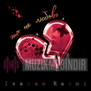 Isaxan Raymi Это не любовь (2022)