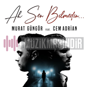 Murat Güngör Ah Sen Bilmedin (2023)